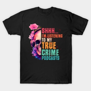 I'm Listening To My True Crime Podcasts T-Shirt